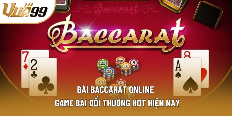 Bài Baccarat Online - Game Bài Đổi Thưởng Hot Hiện Nay