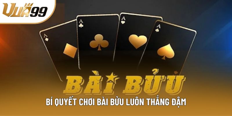 Bài Bửu - Bí Quyết Chơi Bài Luôn Thắng Đậm Của Dân Chuyên