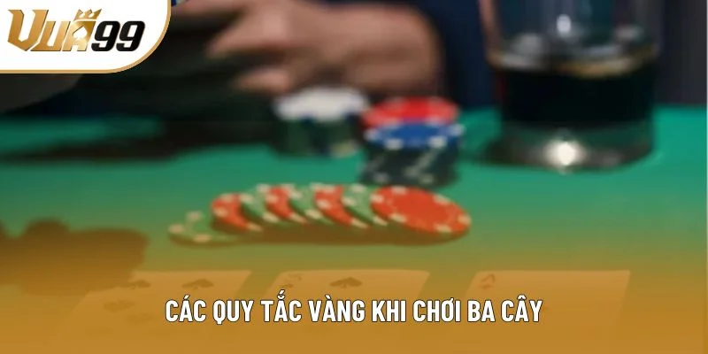 Các quy tắc vàng khi chơi ba cây Các quy tắc vàng khi chơi ba cây