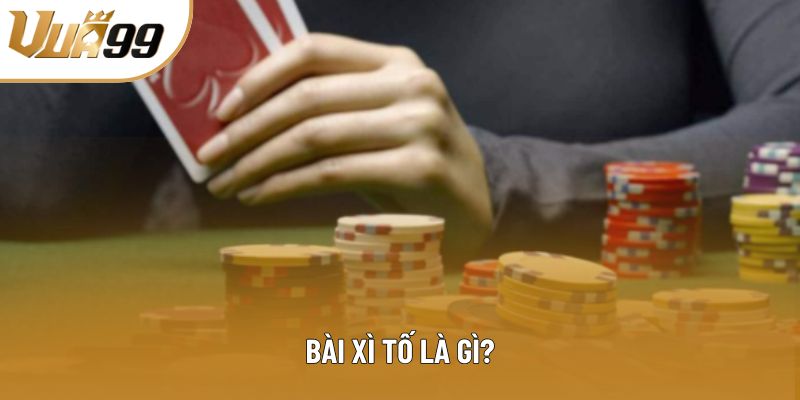 Bài xì tố là gì? Bài xì tố là gì?