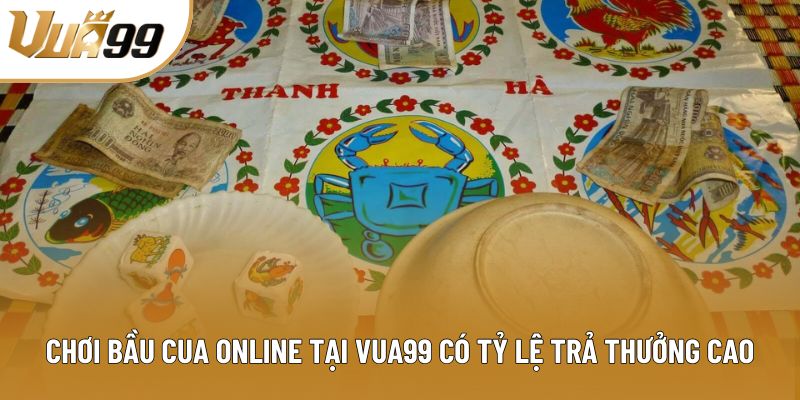 Chơi bầu cua online tại Vua99 có tỷ lệ trả thưởng cao nhất VN
