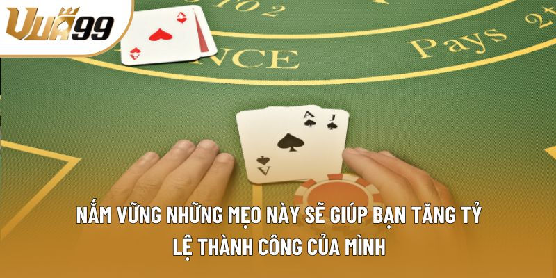 Nắm vững những mẹo này sẽ giúp bạn tăng tỷ lệ thành công của mình Nắm vững những mẹo này sẽ giúp bạn tăng tỷ lệ thành công của mình