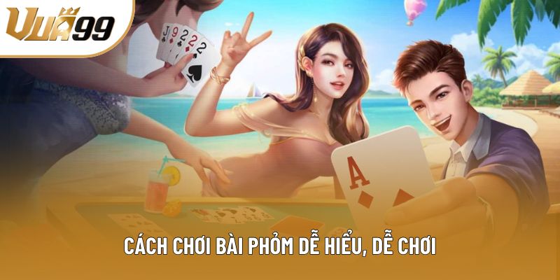 Cách chơi bài Phỏm dễ hiểu, dễ chơi Cách chơi bài Phỏm dễ hiểu, dễ chơi