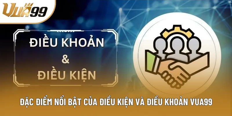 Đặc điểm nổi bật của điều kiện và điều khoản Vua99