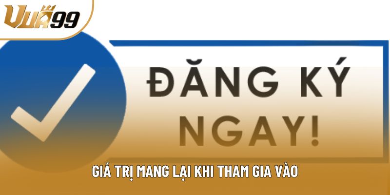 Giá trị mang lại khi tham gia vào