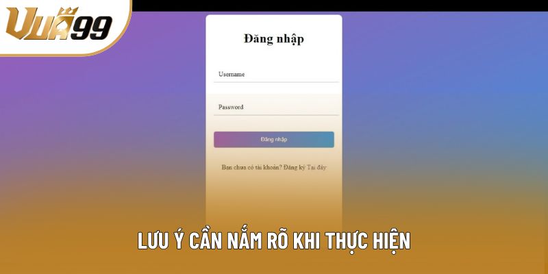 Lưu ý cần nắm rõ khi thực hiện