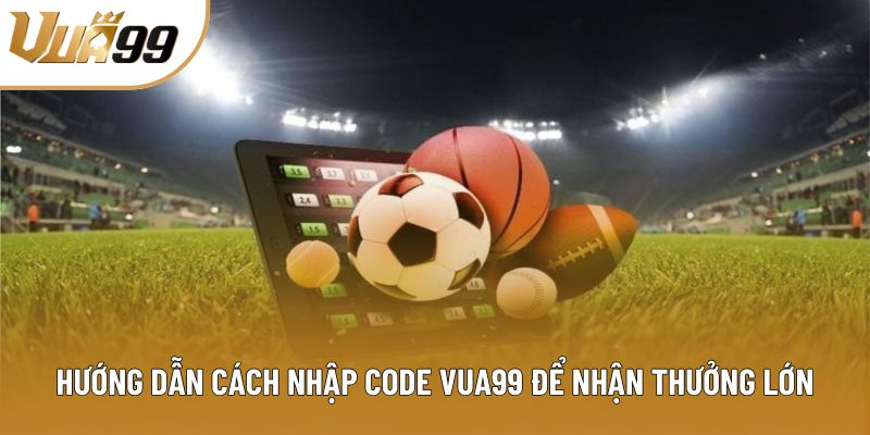 Hướng dẫn cách nhập code Vua99 để nhận thưởng lớn Hướng dẫn cách nhập code Vua99 để nhận thưởng lớn
