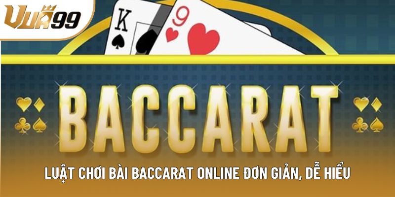Luật chơi bài Baccarat online đơn giản, dễ hiểu Luật chơi bài Baccarat online đơn giản, dễ hiểu