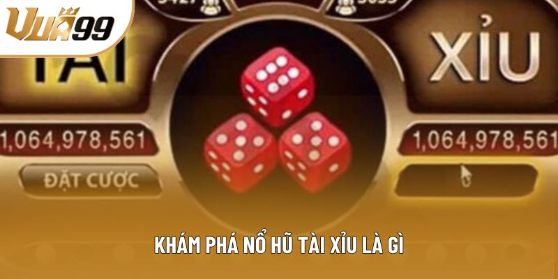 Khám phá nổ hũ tài xỉu là gì Khám phá nổ hũ tài xỉu là gì