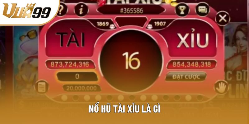 Nổ Hũ Tài Xỉu Là Gì Và Cách Tham Gia Tại Sảnh Chơi Vua99