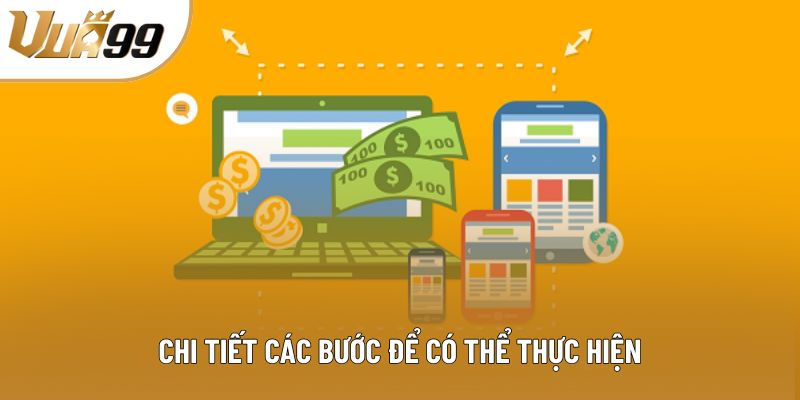 Chi tiết các bước để có thể thực hiện