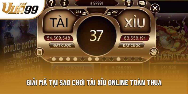Giải mã tại sao chơi tài xỉu online toàn thua