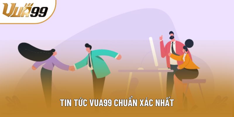 Tin tức vua99 chuẩn xác nhất Tin tức vua99 chuẩn xác nhất