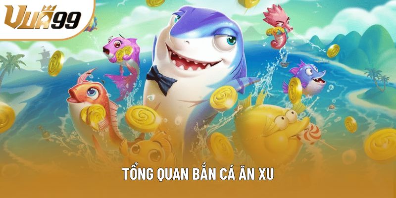 Tổng quan bắn cá ăn xu